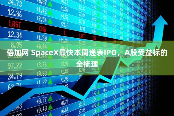 倍加网 SpaceX最快本周递表IPO，A股受益标的全梳理